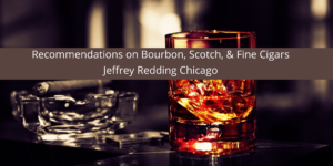 Jeffrey Redding: Recommendations on Bourbon, Scotch, & Fine Cigars